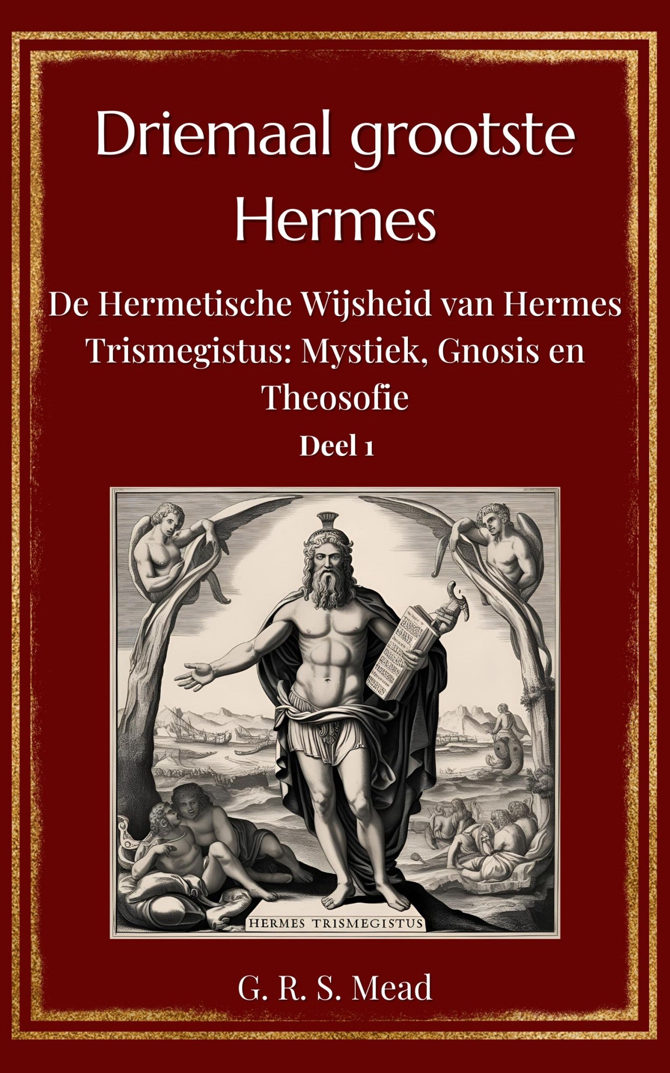 Driemaal Grootste Hermes – Volume 1: De Wijsheid van Hermes Trismegistus