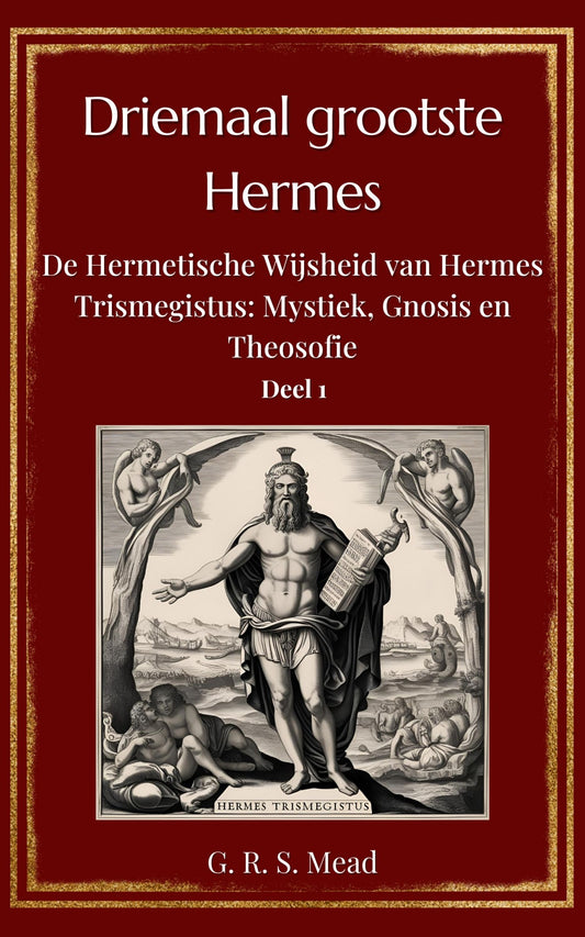 Driemaal Grootste Hermes – Volume 1: De Wijsheid van Hermes Trismegistus