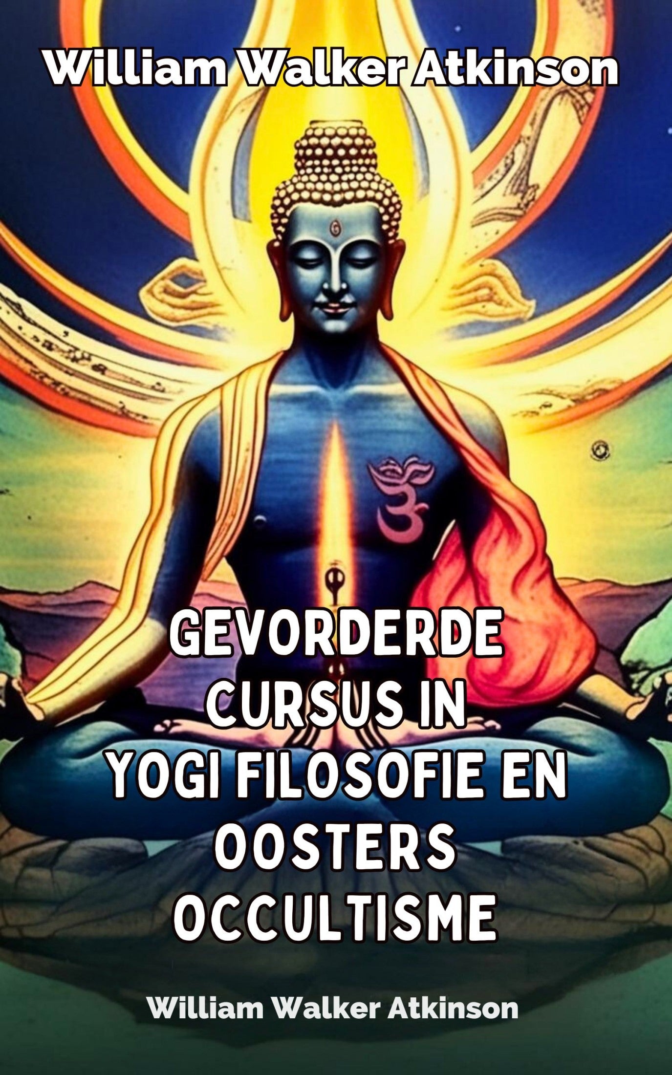 Gevorderde Cursus in Yogifilosofie en Oosters Occultisme - William Walker Atkinson