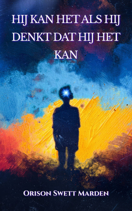 Hij kan het als hij denkt dat hij het kan – Orison Swett Marden
