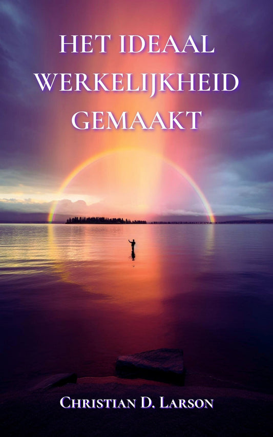 Het ideaal werkelijkheid gemaakt – Christian D. Larson