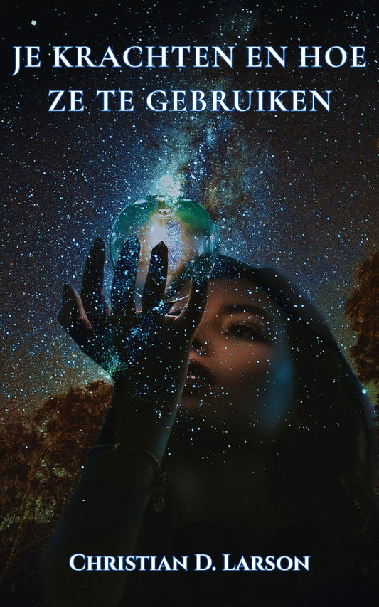 Je Krachten en Hoe Ze te Gebruiken - Christian D. Larson